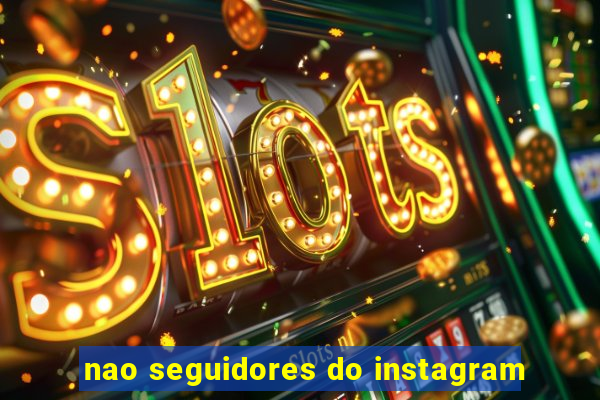 nao seguidores do instagram